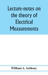 Lecture-notes on the theory of electrical measurements. Prepared for the third-year classes of the Cooper union night-school of science