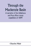 Through the Mackenzie Basin; a narrative of the Athabasca and Peace River treaty expedition of 1899