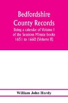 Bedfordshire County records. Notes and extracts from the county records; Being a calendar of Volume I. of the Sessions Minute books 1651 to 1660 (Volume II)