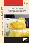 LA NATURALEZA JURÍDICA DEL PROCESO ADMINISTRATIVO FISCAL