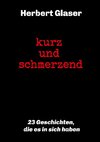 kurz und schmerzend: 23 Geschichten, die es in sich haben