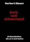 kurz und schmerzend: 23 Geschichten, die es in sich haben