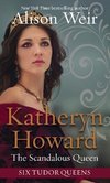 Katheryn Howard, the Scandalous Queen