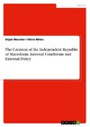 The Creation of the Independent Republic of Macedonia. Internal Conditions and External Policy