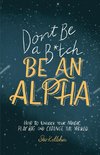 Don't Be a B*tch, Be an Alpha