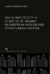 Sea Island to City. a Study of St. Helena Islanders in Harlem and Other Urban Centers