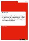 Wie wirken sich die Industrialisierung und die Teilnahme am internationalen Handel auf die wirtschaftliche Entwicklung eines Entwicklungslandes aus?