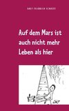 Auf dem Mars ist auch nicht mehr Leben als hier