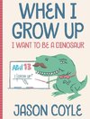 When I Grow Up I Want To Be a Dinosaur