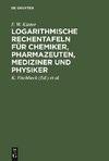 Logarithmische Rechentafeln für Chemiker, Pharmazeuten, Mediziner und Physiker