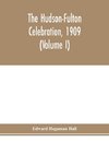 The Hudson-Fulton celebration, 1909, the fourth annual report of the Hudson-Fulton celebration commission to the Legislature of the state of New York. Transmitted to the Legislature, May twentieth, nineteen ten (Volume I)