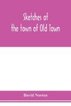 Sketches of the town of Old Town, Penobscot County, Maine from its earliest settlement, to 1879; with biographical sketches