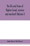 The life and times of Stephen Girard, mariner and merchant (Volume I)