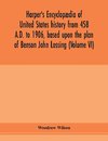 Harper's encyclopædia of United States history from 458 A.D. to 1906, based upon the plan of Benson John Lossing (Volume VI)