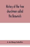 History of the Free churchmen called the Brownists, Pilgrim fathers and Baptists in the Dutch republic, 1581-1701