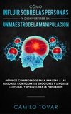 Cómo Influir Sobrelas Personas Y Convertirse En Unmaestrodela Manipulación