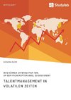 Talentmanagement in volatilen Zeiten. Was können Unternehmen tun, um dem Fachkräftemangel zu begegnen?