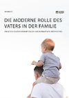 Die moderne Rolle des Vaters in der Familie. Zwischen eigenen Erwartungen und normativen Ansprüchen