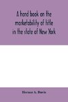 A hand book on the marketability of title in the state of New York