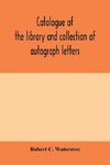 Catalogue of the library and collection of autograph letters, papers, and documents bequeathed to the Massachusetts Historical Society