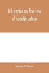 A treatise on the law of identification, a separate branch of the law of evidence; Identity of Persons and things-Animate and Inanimate-The living and the dead-things real and personal-in civil and criminal practice-Mistaken Identity, Corpus Delicti-Idem