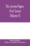 The Lismore papers, (First Series) Autobiographical notes, remembrances and diaries of Sir Richard Boyle, first and 'great' Earl of Cork (Volume V)