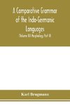 A Comparative Grammar of the Indo-Germanic Languages. A Concise Exposition of the History of Sanskrit, Old Iranian (Avestic and old Persian), Old Armenian, Greek, Latin. Umbro-Samnitic, Old Irish, Gothic, Old High German, Lithuanian and Old Church Slavoni