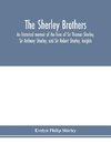 The Sherley brothers, an historical memoir of the lives of Sir Thomas Sherley, Sir Anthony Sherley, and Sir Robert Sherley, knights