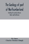 The geology of part of Northumberland, including the country between Wooler and Coldstream; (explanation of quarter-sheet 110 S. W., new series, sheet 3)