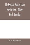 Historical music loan exhibition, Albert Hall, London. June-Oct, 1885, A Descriptive Catalogue of Rare Manuscripts and Printed Books