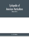 Cyclopedia of American horticulture, comprising suggestions for cultivation of horticultural plants, descriptions of the species of fruits, vegetables, flowers and ornamental plants sold in the United States and Canada, together with geographical and biog