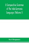 A Comparative Grammar of the Indo-Germanic Languages. A Concise Exposition of the History of Sanskrit, Old Iranian (Avestic and old Persian), Old Armenian, Greek, Latin. Umbro-Samnitic, Old Irish, Gothic, Old High German, Lithuanian and Old Church Slavoni