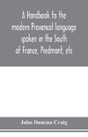 A handbook to the modern Provenc¸al language spoken in the South of France, Piedmont, etc