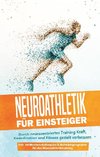 Neuroathletik für Einsteiger: Durch neurozentriertes Training Kraft, Koordination und Fitness gezielt verbessern - inkl. 10-Wochen-Actionplan & Aufwärmprogramm für das Neuroathletiktraining