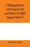 A bibliographical and critical account of the rarest books in the English language, alphabetically arranged, which during the last fifty years have come under the observation of J. Payne Collier, F.S.A (Volume II)