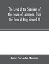 The Lives of the Speakers of the House of Commons, from the Time of King Edward III. to Queen Victoria Comprising the Biographies of upwards of one hundred distinguished persons, and copious details of the  parliamentary history of England, from the most