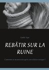 REBÂTIR SUR LA RUINE