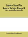 Calendar of Home Office papers of the reign of George III