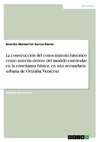 La construcción del conocimiento histórico como materia dentro del modelo curricular en la enseñanza básica, en una secundaria urbana de Orizaba, Veracruz