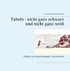 Fabeln - nicht ganz schwarz und nicht ganz weiß