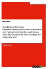 Jean-Jacques Rousseaus Gesellschaftsvertrag. Was versteht Rousseau unter einem Gemeinwillen und warum sollte der Gemeinwille die Grundlage der Regierung sein?