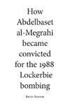 How Abdelbaset al-Megrahi became convicted for the Lockerbie Bombing