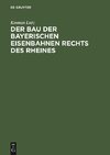 Der Bau der bayerischen Eisenbahnen rechts des Rheines