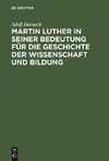 Martin Luther in seiner Bedeutung für die Geschichte der Wissenschaft und Bildung