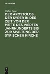 Der Apostolos der Syrer in der Zeit von der Mitte des vierten Jahrhunderts bis zur Spaltung der syrischen Kirche