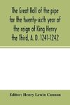 The Great roll of the pipe for the twenty-sixth year of the reign of King Henry the Third, A. D. 1241-1242; now first printed from the original in the custody of the Right Hon. the Master of the rolls