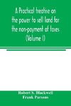 A practical treatise on the power to sell land for the non-payment of taxes (Volume I)