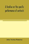 A treatise on the specific performance of contracts, as it is enforced by courts of equitable jurisdiction in the United States of America