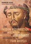 The Passion, Resurrection, and Ascension of Jesus Christ According to the Four Gospels (PDF)