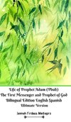 Life of Prophet Adam (Pbuh) The First Messenger and Prophet of God Bilingual Edition English Spanish Ultimate Version